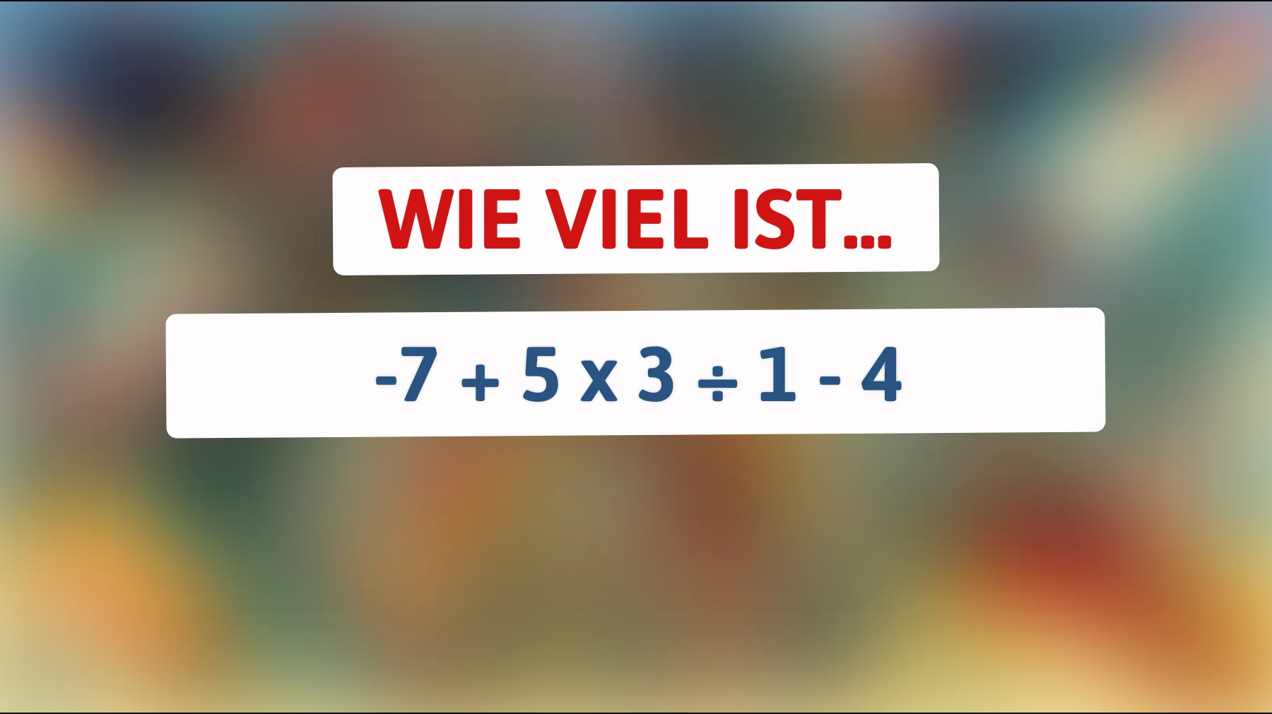 Nur die brillantesten Denker können dieses mathematische Rätsel lösen: Was ist das Ergebnis von -7 + 5 x 3 ÷ 1 - 4? Traust du dich?"