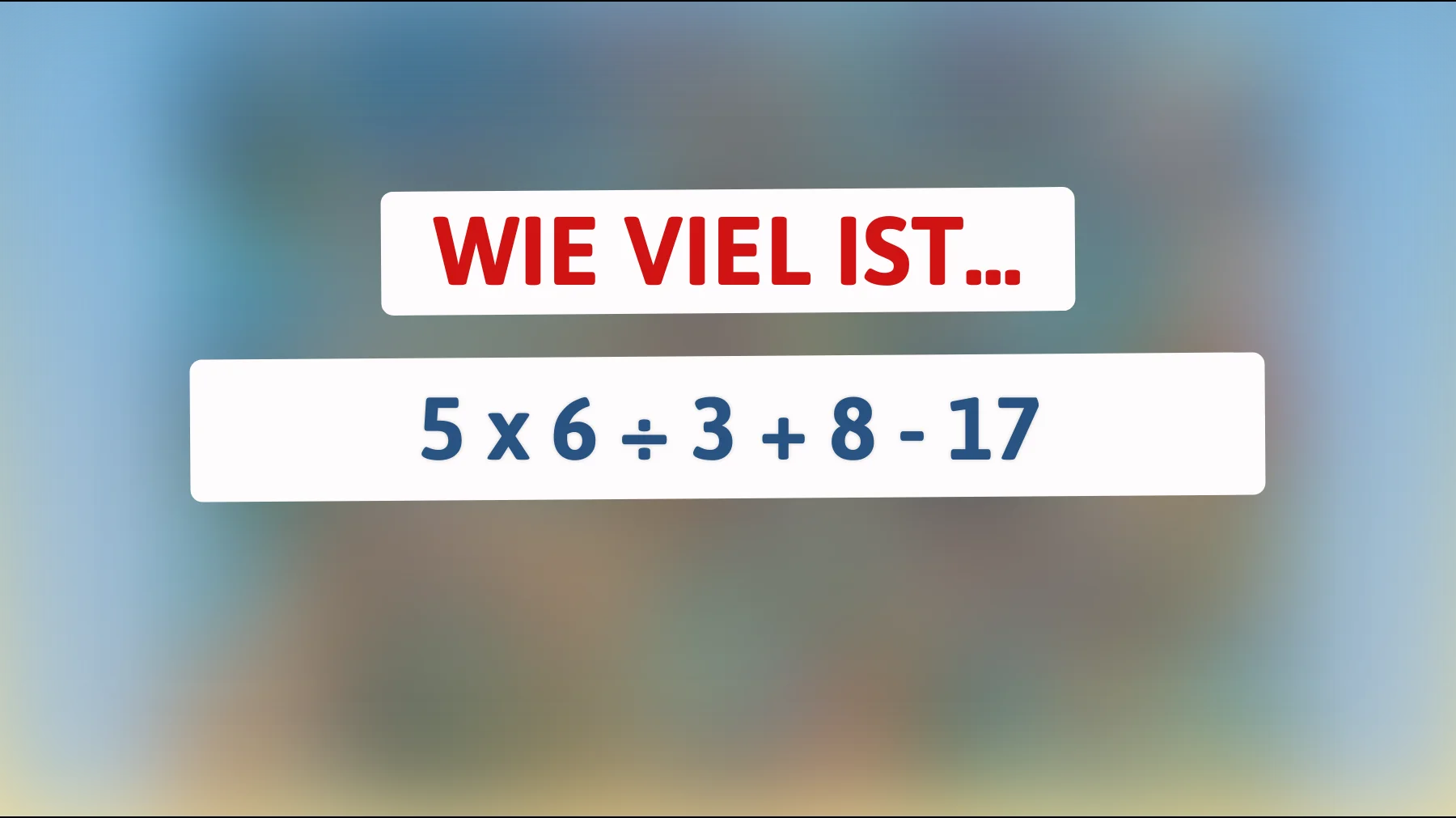 Nur für die klügsten Köpfe: Kannst du dieses mathematische Rätsel lösen? 5 x 6 ÷ 3 + 8 - 17 – die überraschende Antwort wartet auf dich!"