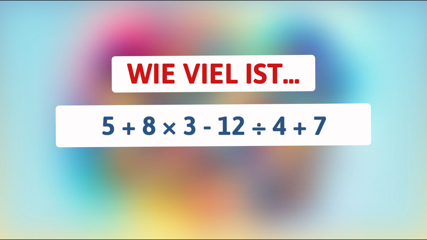 Nur Genies können es lösen: Kannst du dieses mathematische Rätsel knacken? Finde die versteckte Wahrheit hinter 5 + 8 × 3 - 12 ÷ 4 + 7 heraus!"